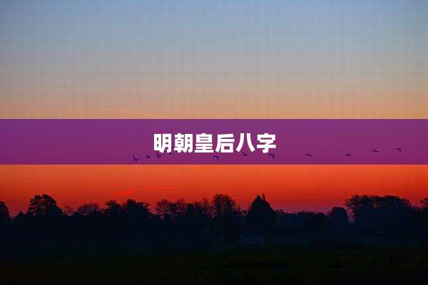 明朝皇后八字