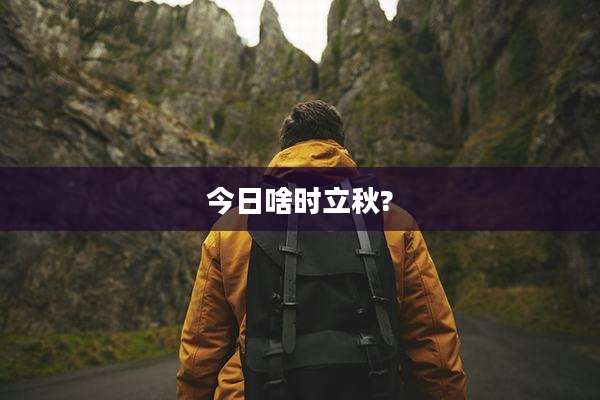 今日啥时立秋?