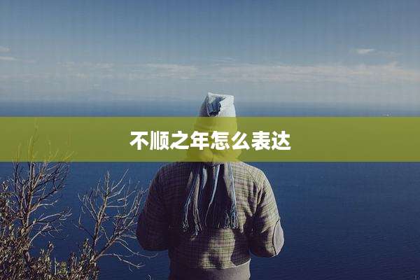 不顺之年怎么表达