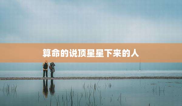 算命的说顶星星下来的人