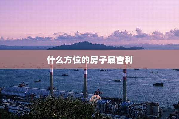 什么方位的房子最吉利