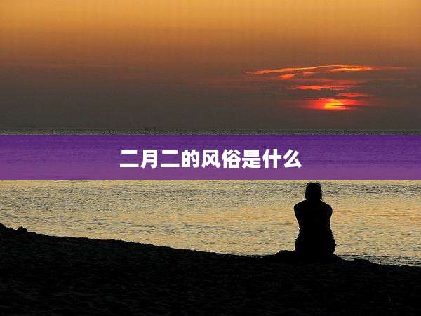 二月二的风俗是什么