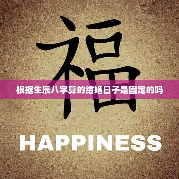 根据生辰八字算的结婚日子是固定的吗