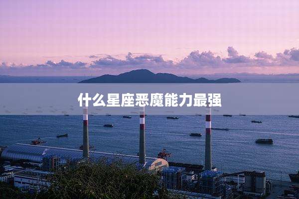 什么星座恶魔能力最强