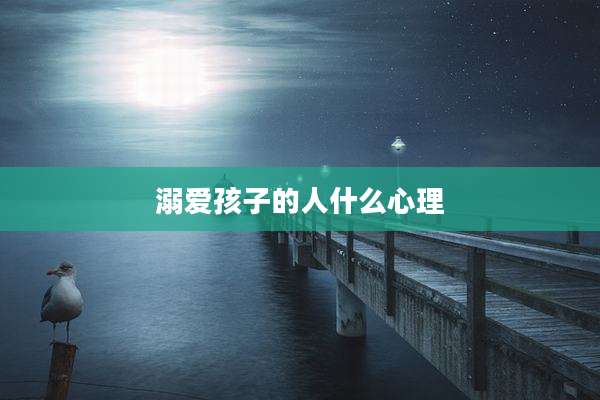 溺爱孩子的人什么心理