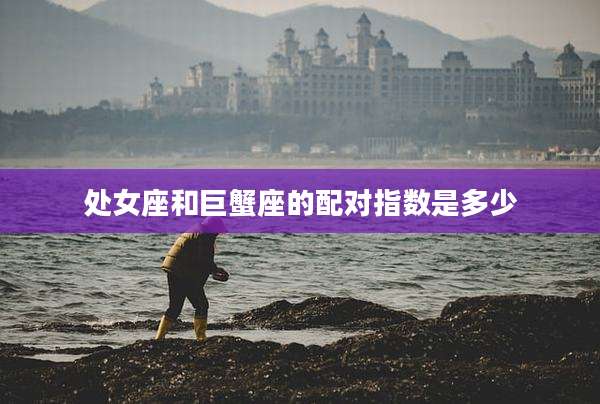 处女座和巨蟹座的配对指数是多少