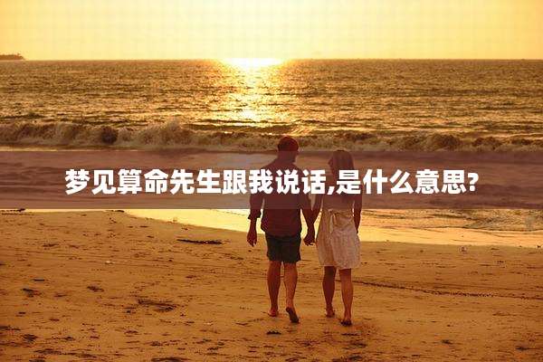 梦见算命先生跟我说话,是什么意思?