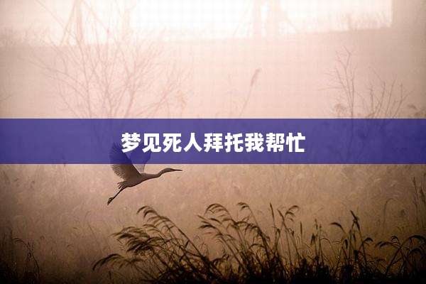 梦见死人拜托我帮忙