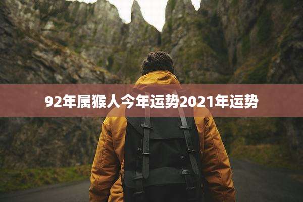 92年属猴人今年运势2021年运势