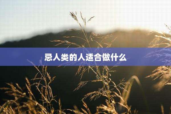 忌人类的人适合做什么