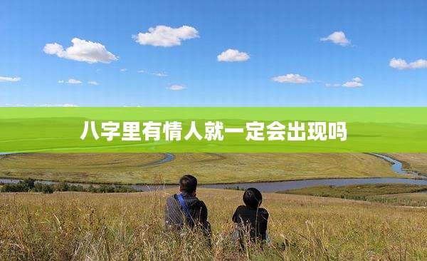 八字里有情人就一定会出现吗