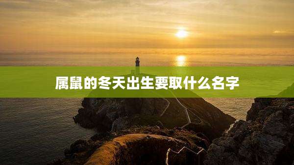 属鼠的冬天出生要取什么名字