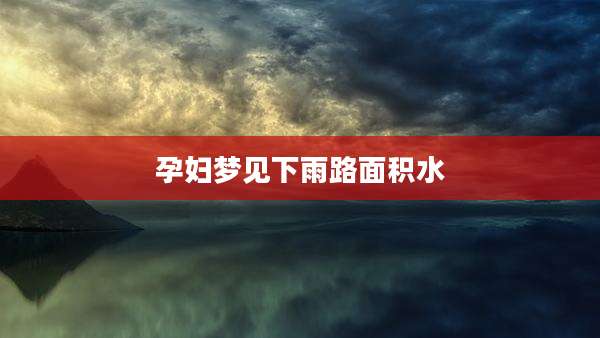 孕妇梦见下雨路面积水