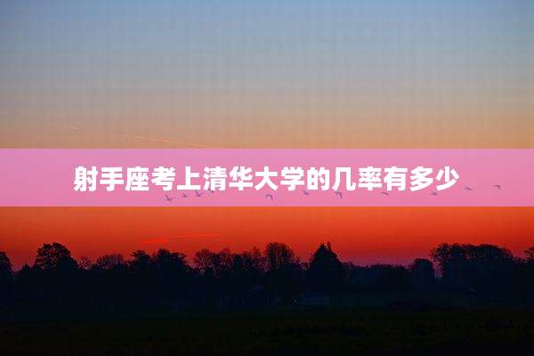 射手座考上清华大学的几率有多少