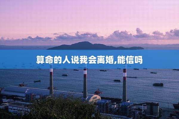 算命的人说我会离婚,能信吗
