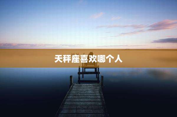天秤座喜欢哪个人