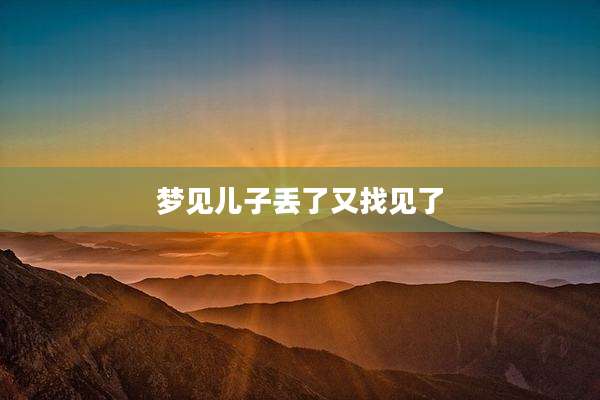 梦见儿子丢了又找见了