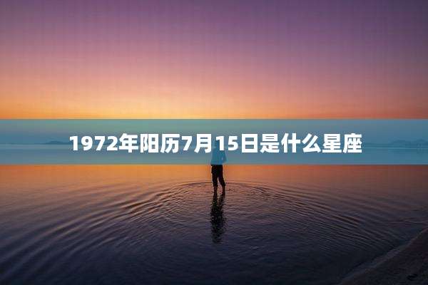1972年阳历7月15日是什么星座