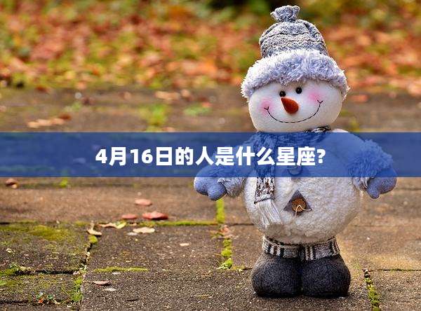 4月16日的人是什么星座?
