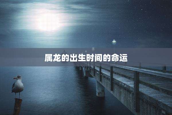 属龙的出生时间的命运