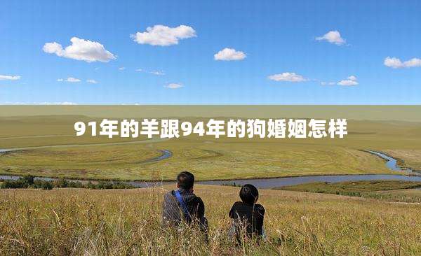 91年的羊跟94年的狗婚姻怎样