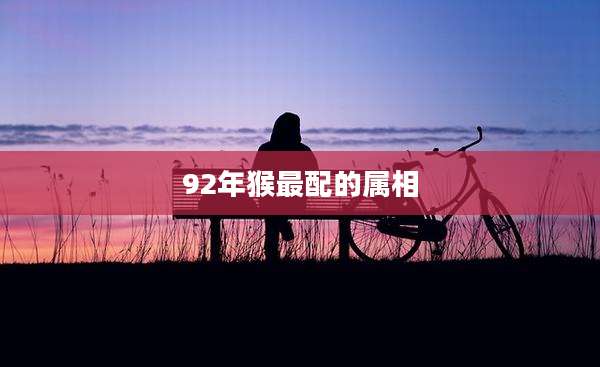 92年猴最配的属相