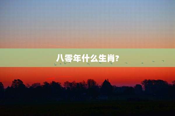 八零年什么生肖?