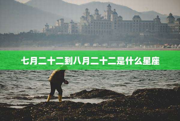 七月二十二到八月二十二是什么星座