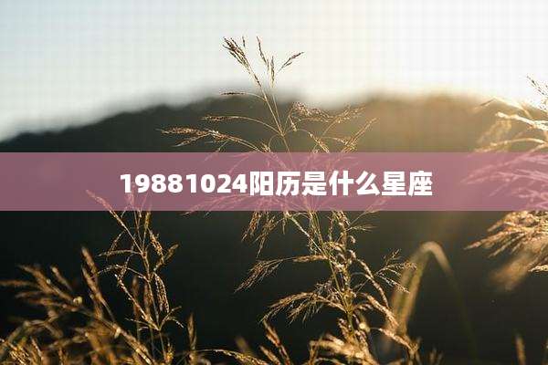 19881024阳历是什么星座
