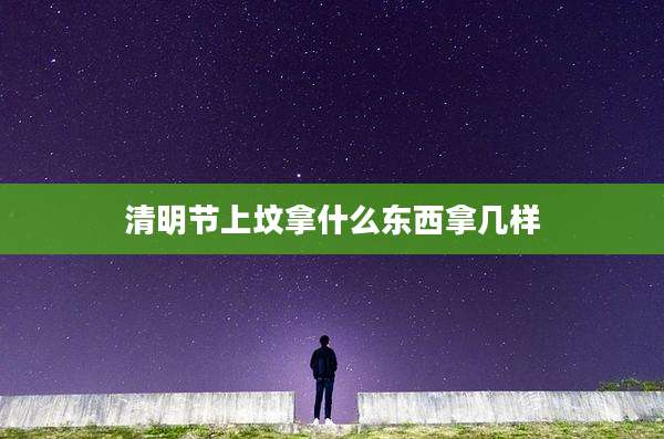 清明节上坟拿什么东西拿几样