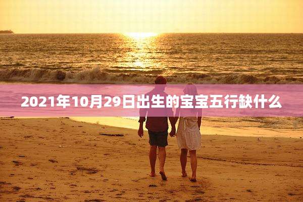2021年10月29日出生的宝宝五行缺什么