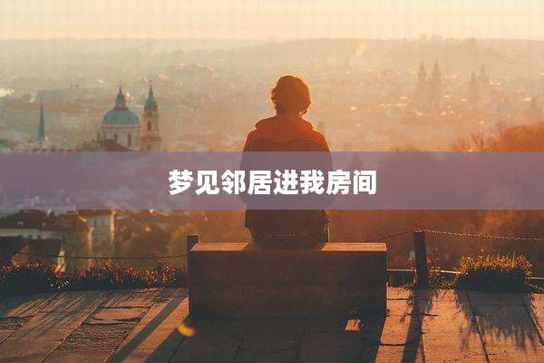 梦见邻居进我房间