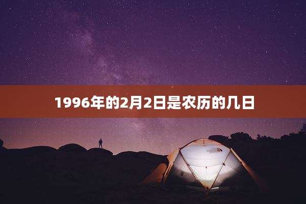 1996年的2月2日是农历的几日