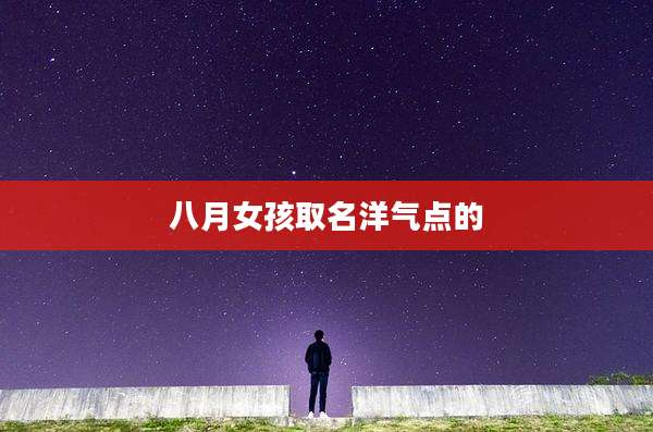 八月女孩取名洋气点的