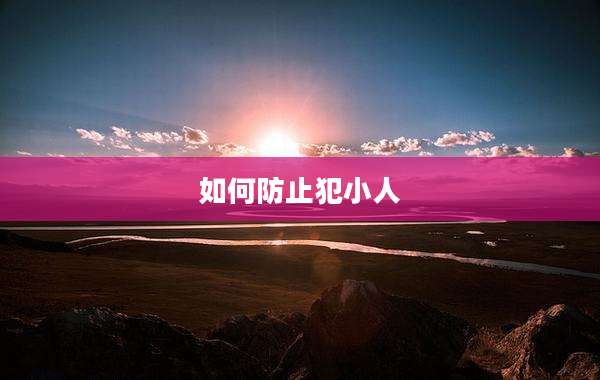 如何防止犯小人