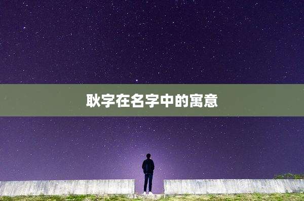 耿字在名字中的寓意
