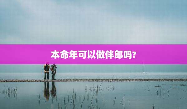 本命年可以做伴郎吗?