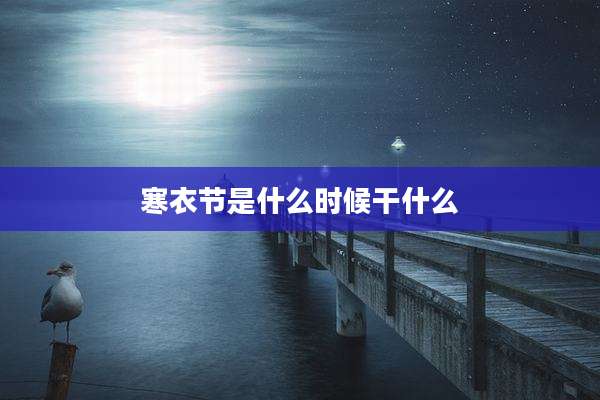 寒衣节是什么时候干什么