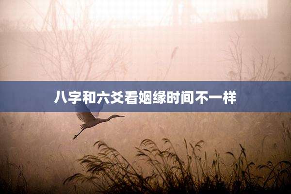 八字和六爻看姻缘时间不一样