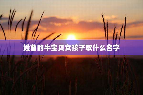 姓曹的牛宝贝女孩子取什么名字
