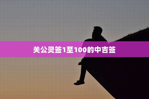 关公灵签1至100的中吉签