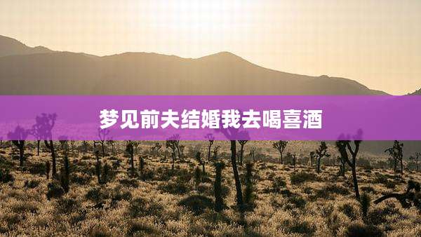 梦见前夫结婚我去喝喜酒