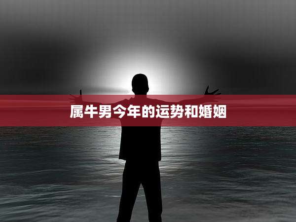 属牛男今年的运势和婚姻