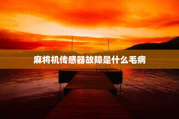 麻将机传感器故障是什么毛病