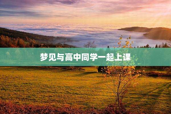 梦见与高中同学一起上课