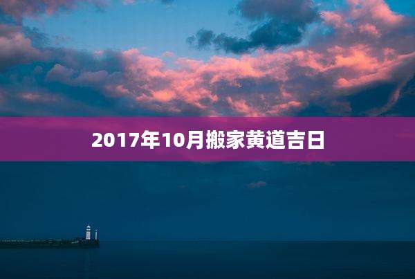 2017年10月搬家黄道吉日
