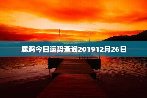 属鸡今日运势查询201912月26日
