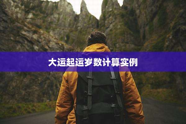 大运起运岁数计算实例