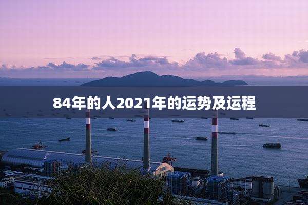 84年的人2021年的运势及运程