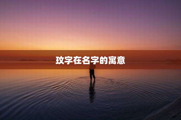 玟字在名字的寓意